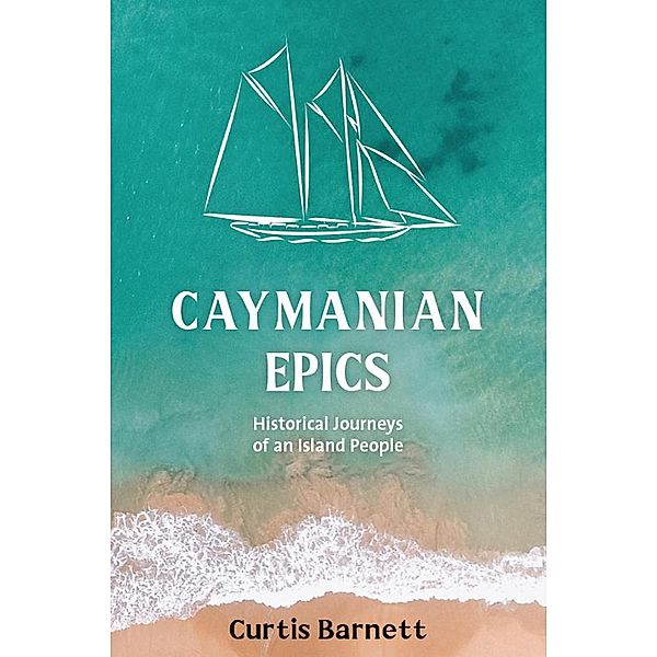 Caymanian Epics: Historical Journeys of an Island People, Curtis Barnett