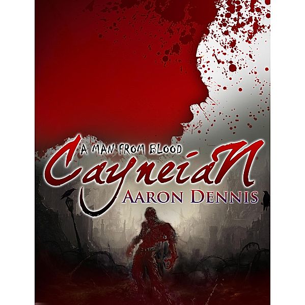 Cayneian: A Man From Blood / Aaron Dennis, Aaron Dennis