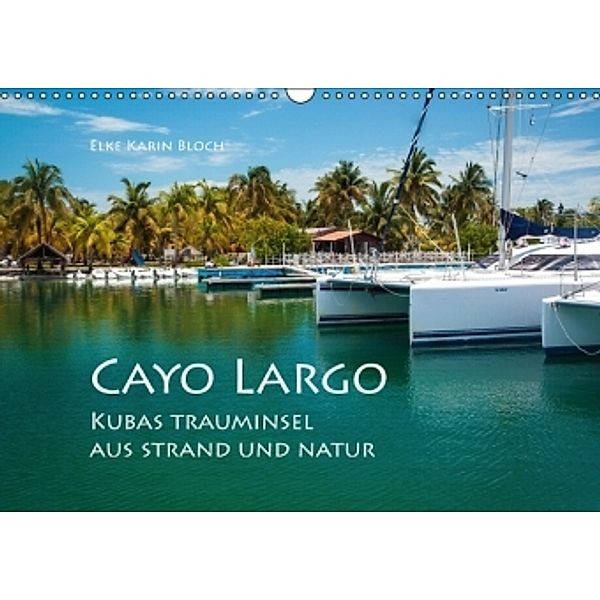 Cayo Largo. Kubas Trauminsel aus Strand und Natur (Wandkalender 2016 DIN A3 quer), Elke Karin Bloch