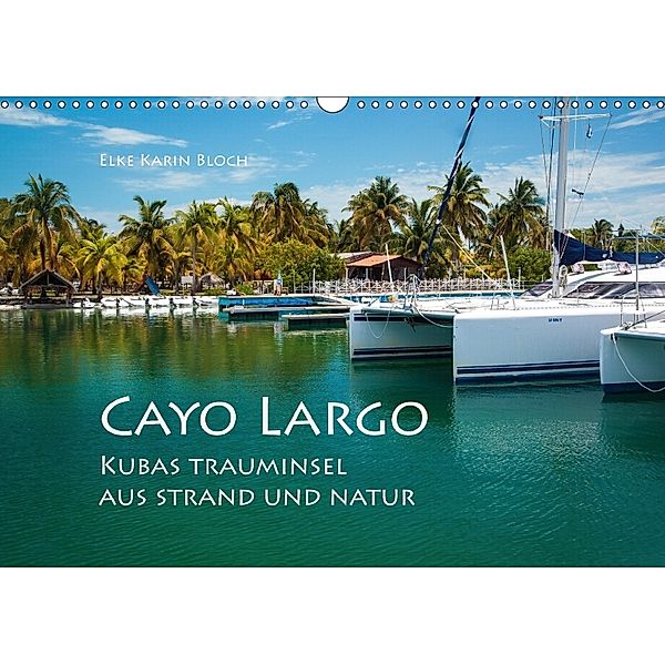 Cayo Largo. Kubas Trauminsel aus Strand und Natur (Wandkalender 2018 DIN A3 quer), Elke Karin Bloch