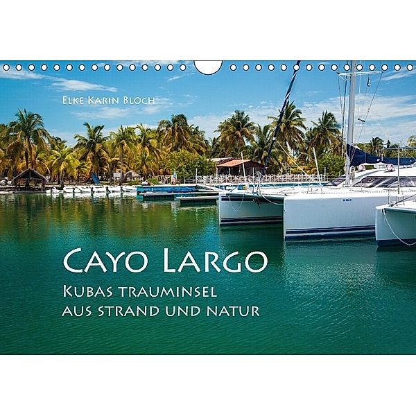 Cayo Largo. Kubas Trauminsel aus Strand und Natur (Wandkalender 2018 DIN A4 quer), Elke Karin Bloch
