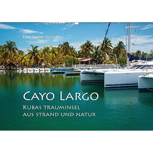 Cayo Largo. Kubas Trauminsel aus Strand und Natur (Wandkalender 2019 DIN A2 quer), Elke Karin Bloch