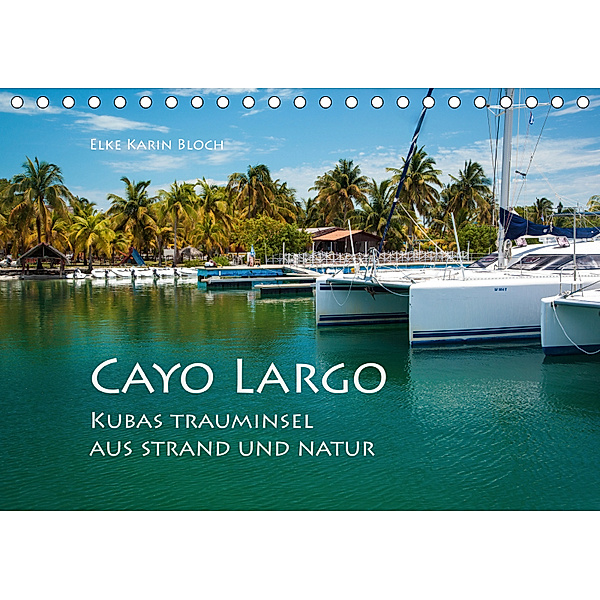 Cayo Largo. Kubas Trauminsel aus Strand und Natur (Tischkalender 2019 DIN A5 quer), Elke Karin Bloch