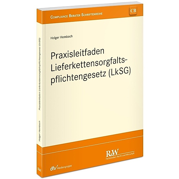 CB - Compliance Berater Schriftenreihe / Praxisleitfaden Lieferkettensorgfaltspflichtengesetz (LkSG), Holger Hembach