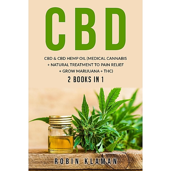 CBD: CBD and Hemp Oil (Medical Cannabis + Natural Treatment to Pain Relief + Grow Marijuana + THC), Robin Klaman