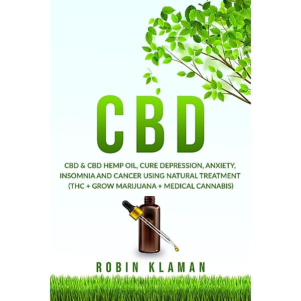 CBD: CBD & Hemp Oil, Cure Depression, Anxiety, Insomnia and Cancer Using Natural Treatment (THC + Grow Marijuana + Medical Cannabis), Robin Klaman