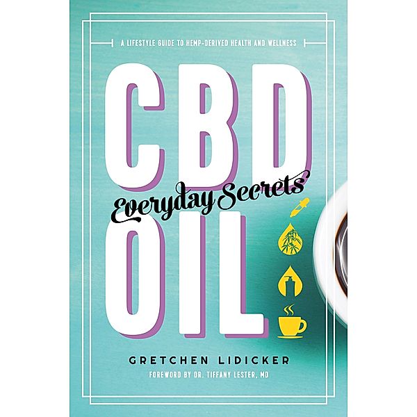 CBD Oil: Everyday Secrets: A Lifestyle Guide to Hemp-Derived Health and Wellness, Gretchen Lidicker