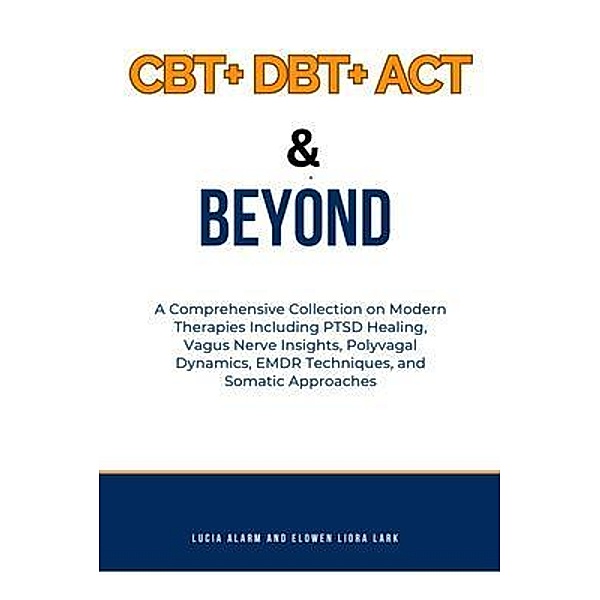 CBT+ DBT+ACT & Beyond, Lucia Alarm, Elowen Liora Lark