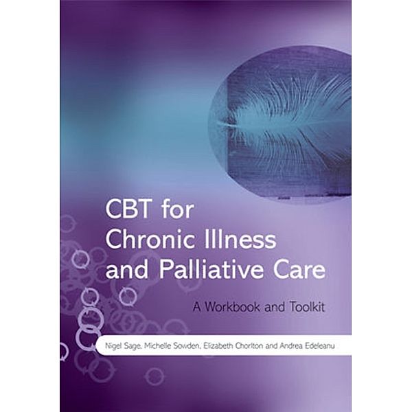 CBT for Chronic Illness and Palliative Care, Nigel Sage, Michelle Sowden, Elizabeth Chorlton, Andrea Edeleanu