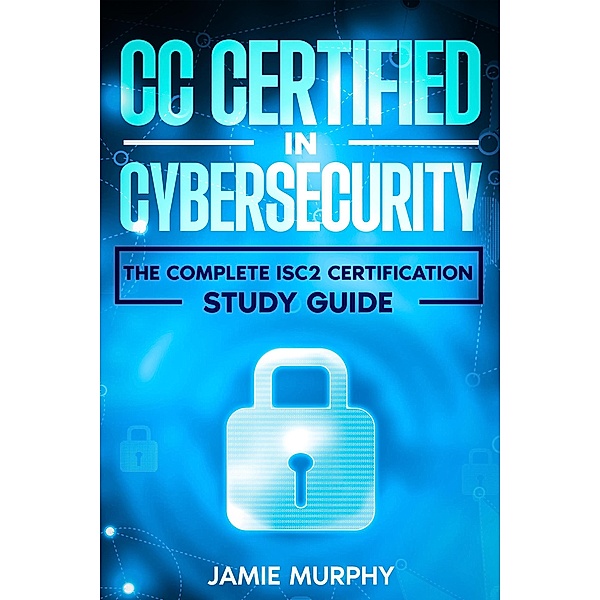 CC Certified in Cybersecurity The Complete ISC2 Certification Study Guide, Jamie Murphy
