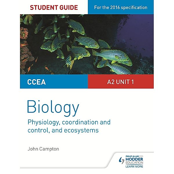 CCEA A2 Unit 1 Biology Student Guide: Physiology, Co-ordination and Control, and Ecosystems, John Campton