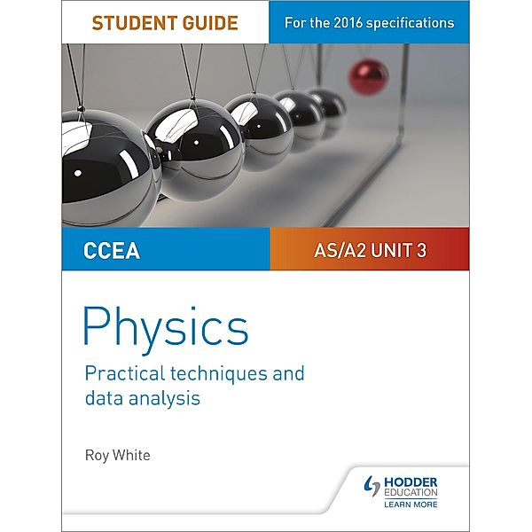 CCEA AS/A2 Unit 3 Physics Student Guide: Practical Techniques and Data Analysis, Roy White
