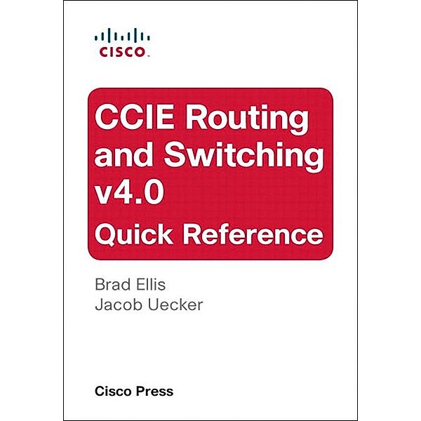 CCIE Routing and Switching v4.0 Quick Reference, Brad Ellis, Jacob Uecker, Steven Means