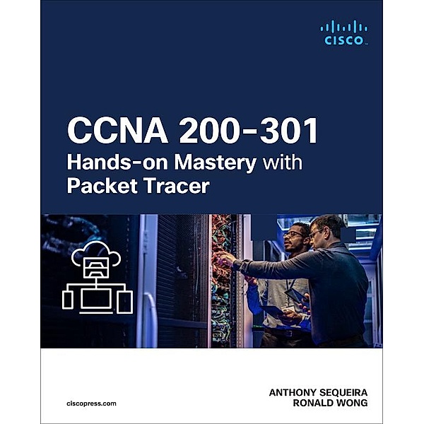 CCNA 200-301 Hands-on Mastery with Packet Tracer, Anthony Sequeira, Ronald Wong