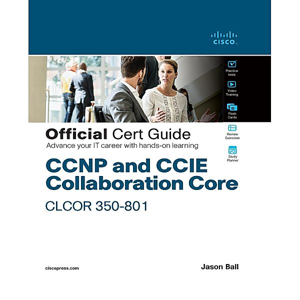 CCNP and CCIE Collaboration Core CLCOR 350-801 Official Cert Guide, Jason Ball