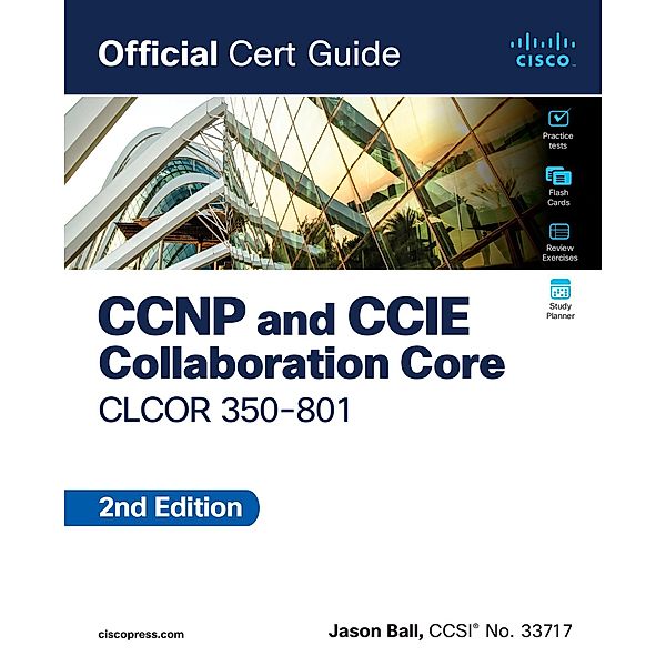 CCNP and CCIE Collaboration Core CLCOR 350-801 Official Cert Guide, Jason Ball