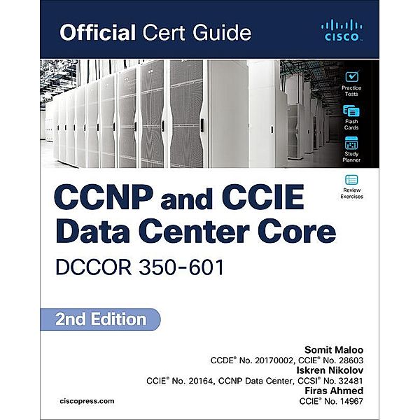 CCNP and CCIE Data Center  Core DCCOR 350-601 Official Cert Guide, Somit Maloo, Firas Ahmed, Iskren Nikolov