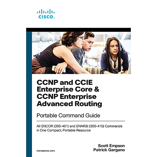 CCNP and CCIE Enterprise Core & CCNP Enterprise Advanced Routing Portable Command Guide, Patrick Gargano, Scott Empson