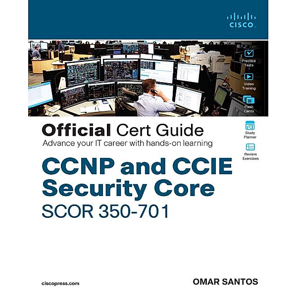 CCNP and CCIE Security Core SCOR 350-701 Official Cert Guide, Omar Santos