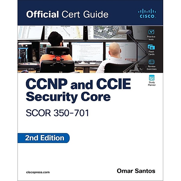 CCNP and CCIE  Security Core SCOR 350-701 Official Cert Guide, Omar Santos