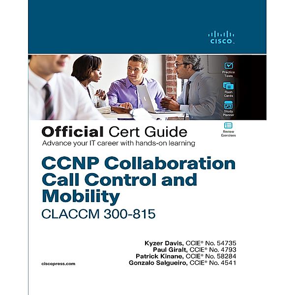 CCNP Collaboration Call Control and Mobility CLACCM 300-815 Official Cert Guide, Kyzer Davis, Patrick Kinane, Paul Giralt, Gonzalo Salgueiro