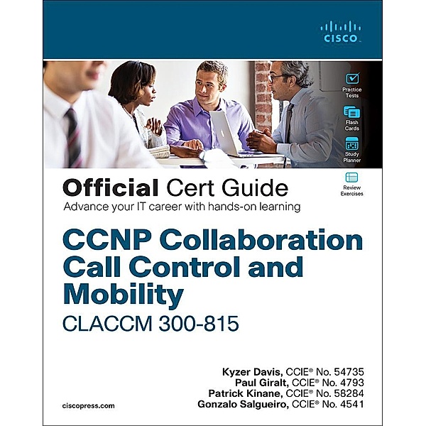 CCNP Collaboration Call Control and Mobility CLACCM 300-815 Official Cert Guide, Kyzer Davis, Paul Giralt, Patrick Kinane, Gonzalo Salgueiro