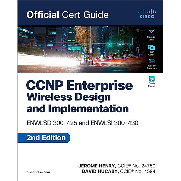 CCNP Enterprise Wireless Design ENWLSD 300-425 and Implementation ENWLSI 300-430 Official Cert Guide, Jerome Henry, David Hucaby