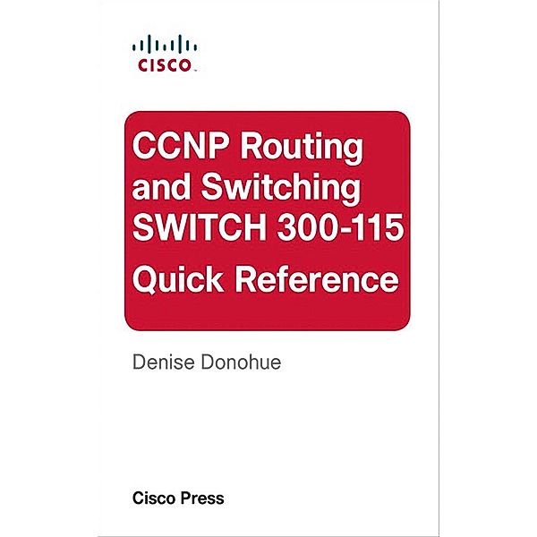 CCNP Routing and Switching SWITCH 300-115 Quick Reference, Denise Donohue