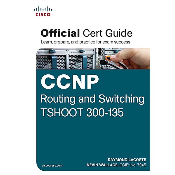 CCNP Routing and Switching TSHOOT 300-135 Official Cert Guide, Raymond Lacoste, Kevin Wallace