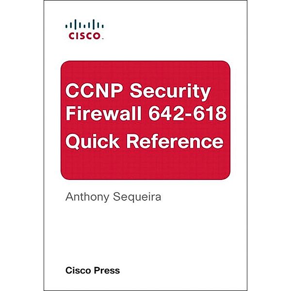 CCNP Security FIREWALL 642-618 Quick Reference, Anthony Sequeira