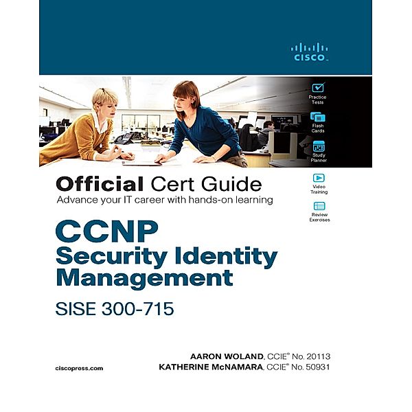 CCNP Security Identity Management SISE 300-715 Official Cert Guide, Aaron Woland, Katherine McNamara