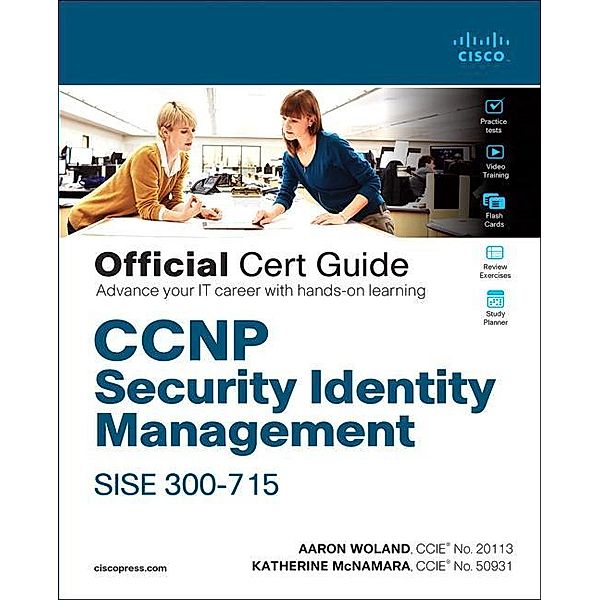 CCNP Security Identity Management SISE 300-715 Official Cert Guide, Aaron Woland, Katherine McNamara