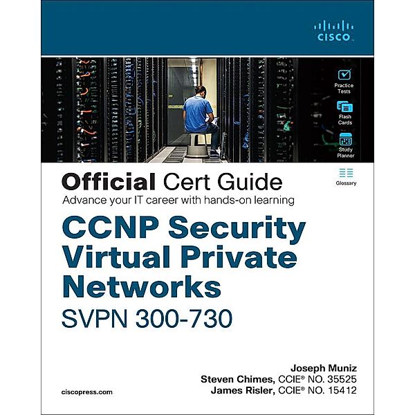 CCNP Security Virtual Private Networks SVPN 300-730 Official Cert Guide, Joseph Muniz, James Risler, Steven Chimes