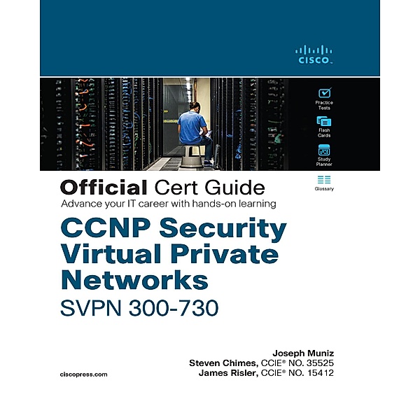 CCNP Security Virtual Private Networks SVPN 300-730 Official Cert Guide, Joseph Muniz, James Risler, Steven Chimes