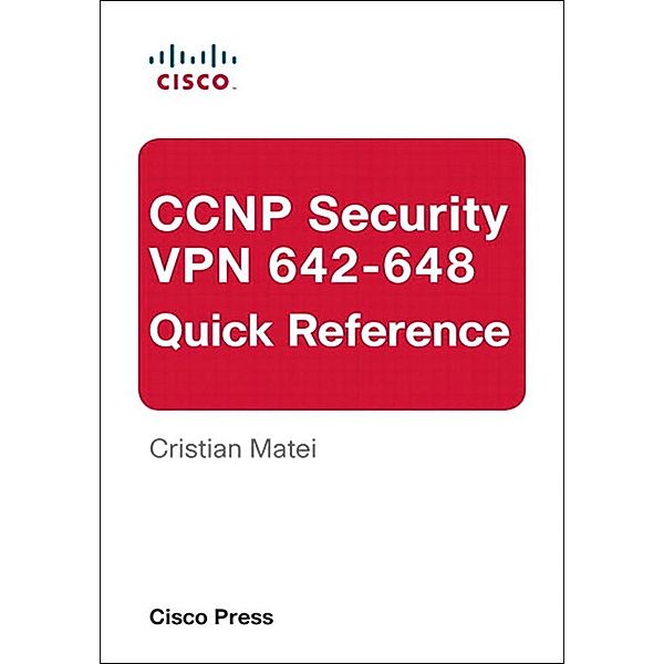 CCNP Security VPN 642-648 Quick Reference, Cristian Matei