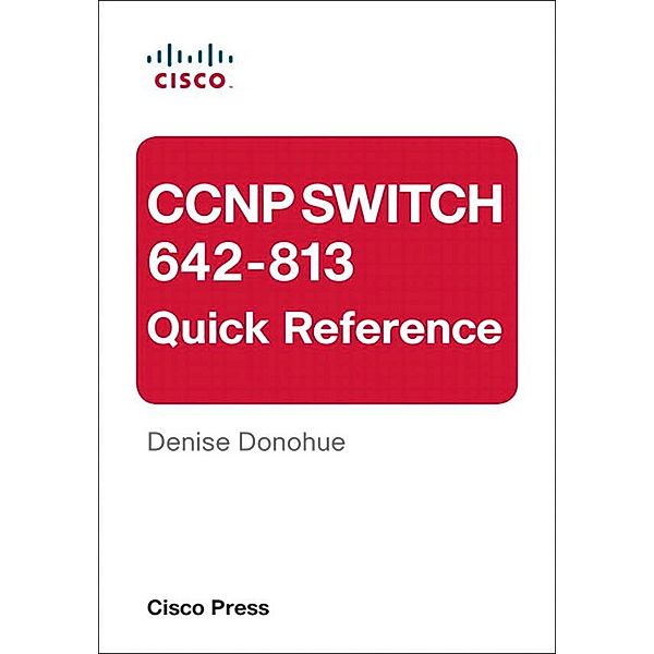 CCNP SWITCH 642-813 Quick Reference, Denise Donohue
