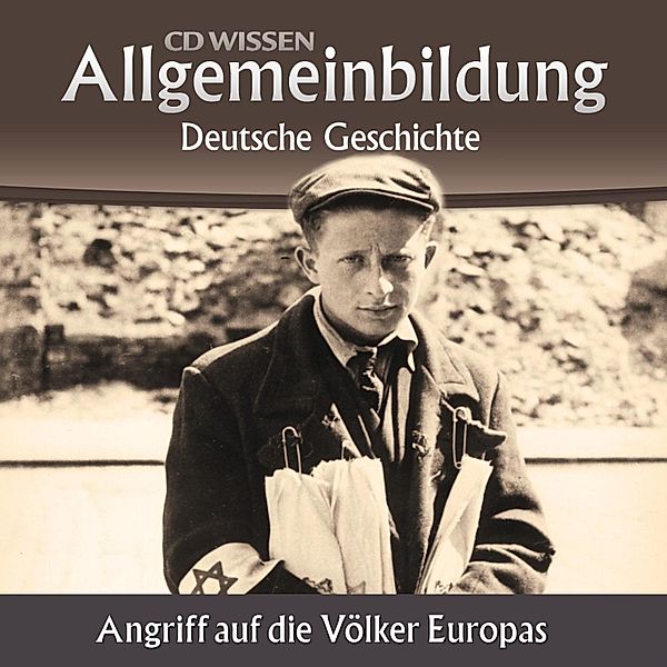 CD WISSEN - Allgemeinbildung - Deutsche Geschichte - Angriff auf die Völker Europas, Wolfgang Benz