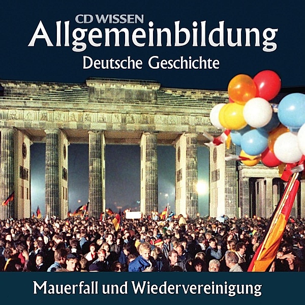 CD WISSEN - Allgemeinbildung - Deutsche Geschichte - Mauerfall und Wiedervereinigung, Christoph Kleßmann, Jens Gieseke