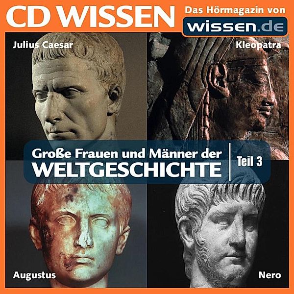 CD WISSEN - Große Frauen und Männer der Weltgeschichte - 3 - CD WISSEN - Große Frauen und Männer der Weltgeschichte: Teil 03, Wolfgang Suttner, Sven Knappe, Stephanie Mende