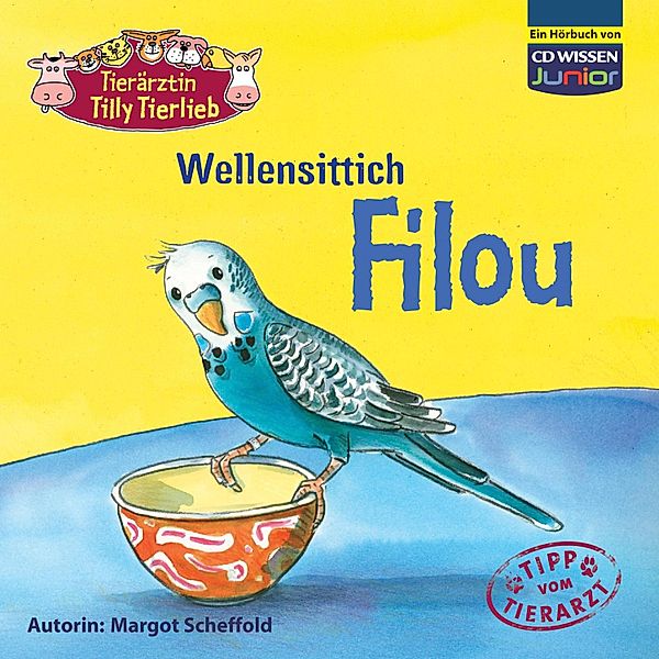 CD WISSEN Junior - 6 - Tierärztin Tilly Tierlieb - Wellensittich Filou, Margot Scheffold