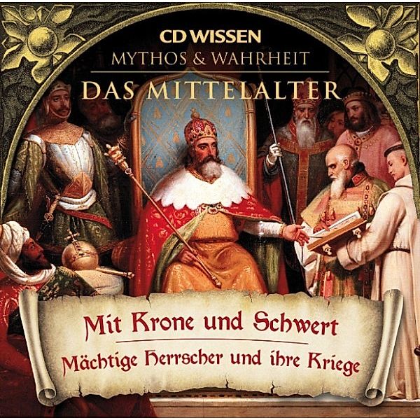 CD WISSEN - Mythos & Wahrheit - CD WISSEN - MYTHOS & WAHRHEIT - Das Mittelalter - Mit Krone und Schwert, Wolfgang Suttner, Stephan Lina, Stephanie Mende, Anke Susanne Hoffmann, Katharina Schubert, Annegret Augustin