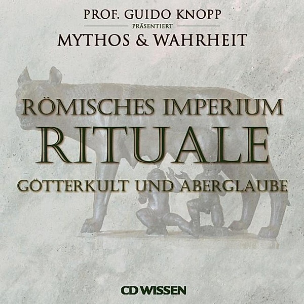 CD WISSEN - Mythos & Wahrheit - Römisches Imperium: Rituale, Anke Susanne Hoffmann, Katharina Schubert