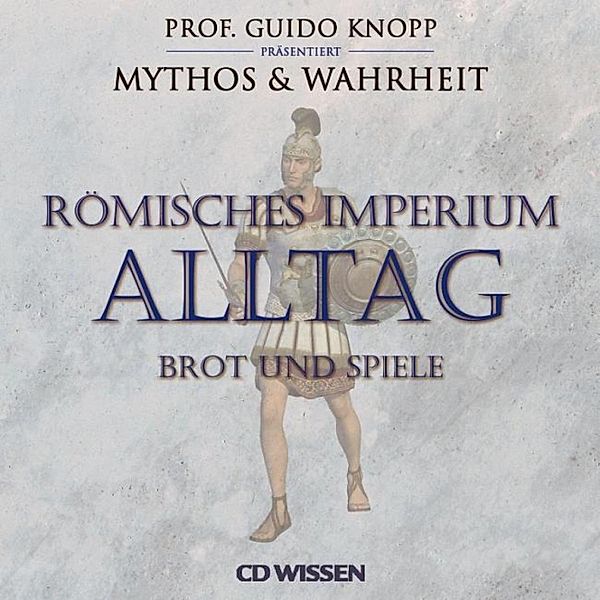 CD WISSEN - Mythos & Wahrheit - Römisches Imperium: Alltag, Wolfgang Suttner, Stephanie Mende