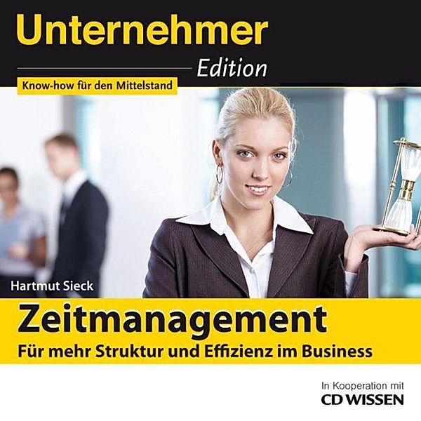 CD WISSEN - Unternehmeredition - Zeitmanagement - Für mehr Struktur und Effizienz im Business, Hartmut Sieck