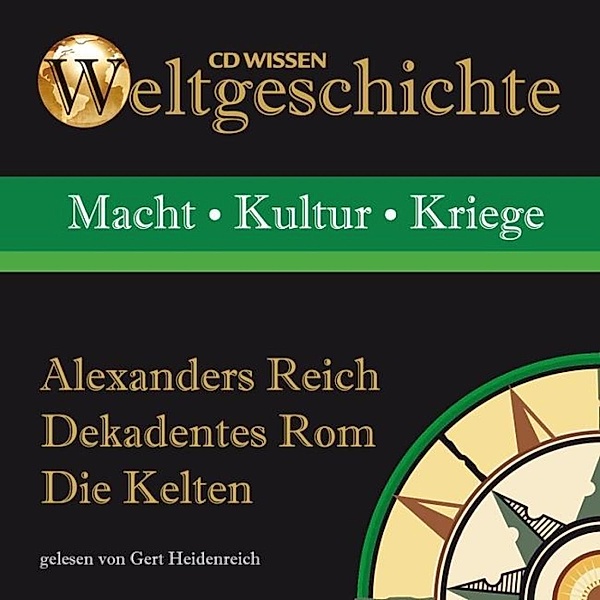 CD WISSEN - Weltgeschichte - Alexanders Reich - Dekadentes Rom - Die Kelten, Wolfgang Suttner, Anke Susanne Hoffmann