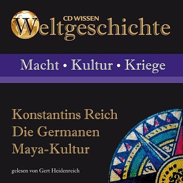 CD WISSEN - Weltgeschichte - Konstantins Reich - Die Germanen - Maya-Kultur, Wolfgang Suttner, Anke Susanne Hoffmann