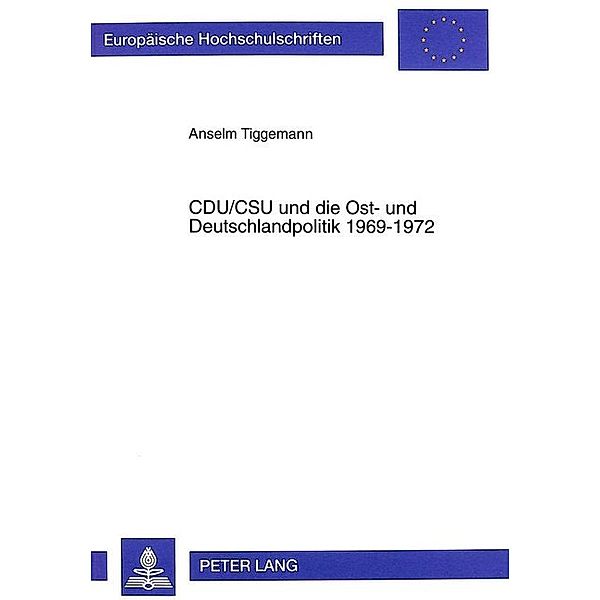 CDU/CSU und die Ost- und Deutschlandpolitik 1969-1972, Anselm Tiggemann