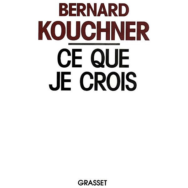 Ce que je crois / Ce que je Crois, Bernard Kouchner