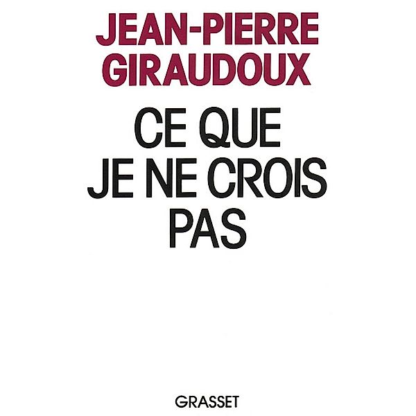Ce que je ne crois pas / essai français, Jean-Pierre Giraudoux