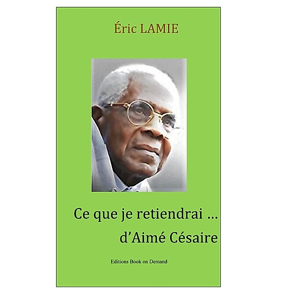 Ce que je retiendrai d'Aimé Césaire, Eric Lamie